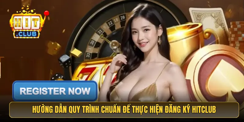 Hướng dẫn quy trình chuẩn để thực hiện đăng ký HitClub