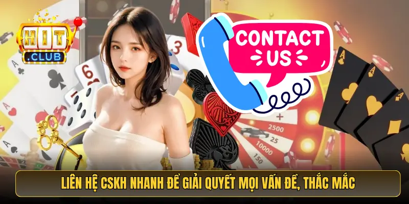 Liên hệ CSKH nhanh để giải quyết mọi vấn đề, thắc mắc
