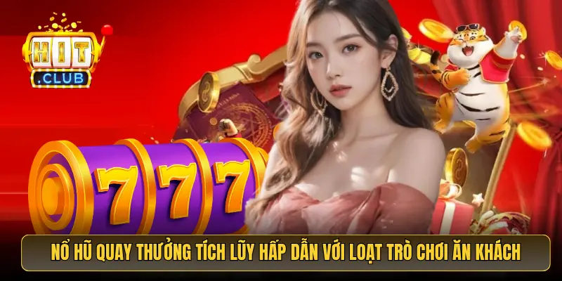 Nổ hũ quay thưởng tích lũy hấp dẫn với loạt trò chơi ăn khách