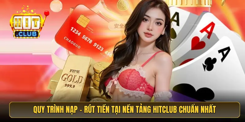 Quy trình nạp - rút tiền tại nền tảng HitClub chuẩn nhất